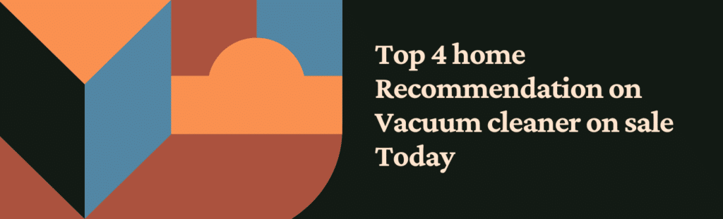 Top 4 home recommendation on vacuum cleaner on sale today