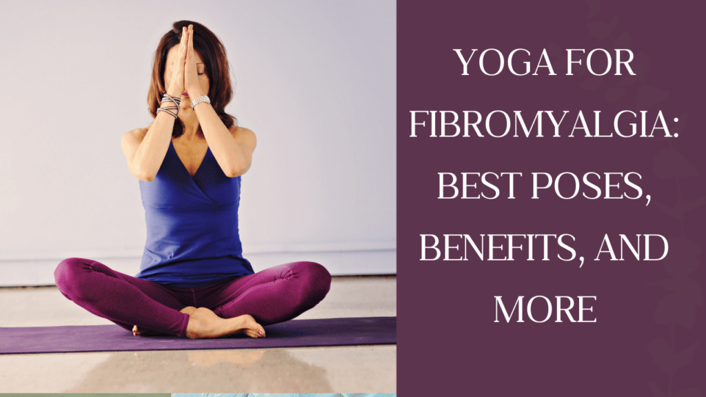 Yoga for Fibromyalgia: Best Poses, Benefits, And More