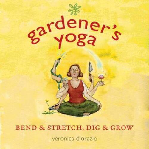 Gardeners Yoga: 40 Yoga Poses to Help Your Garden Flow - Paperback - GOOD