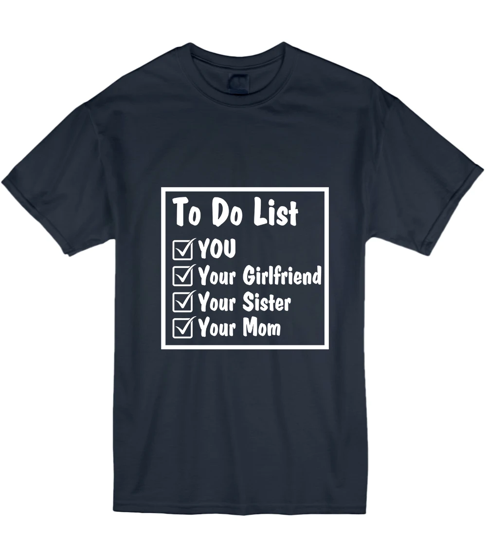 2019 Summer Fashion Hot Sale Men T Shirt To Do List Your Girlfriend Sister Mum Mom Rude Offensive T Shirt Tshirt Mens Wom